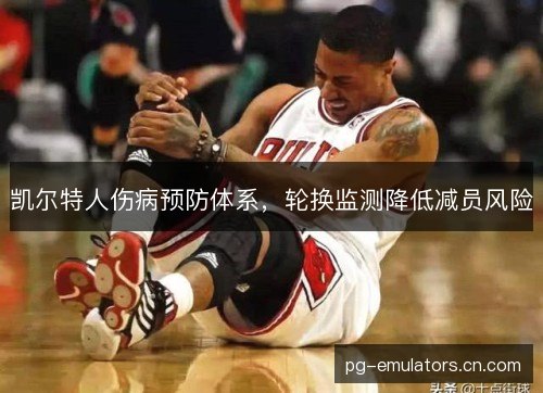 凯尔特人伤病预防体系,轮换监测降低减员风险 凯尔特人伤病预防体系,轮换监测降低减员风险